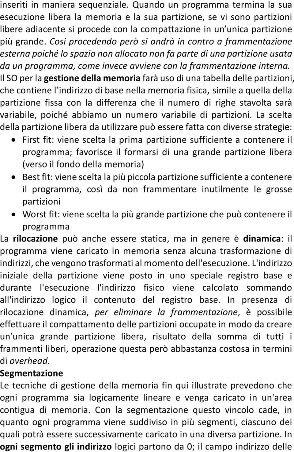 Cosi procedendo però si andrà in contro a frammentazione esterna poiché lo spazio non allocato non fa parte di una partizione usata da un programma, come invece avviene con la frammentazione interna.