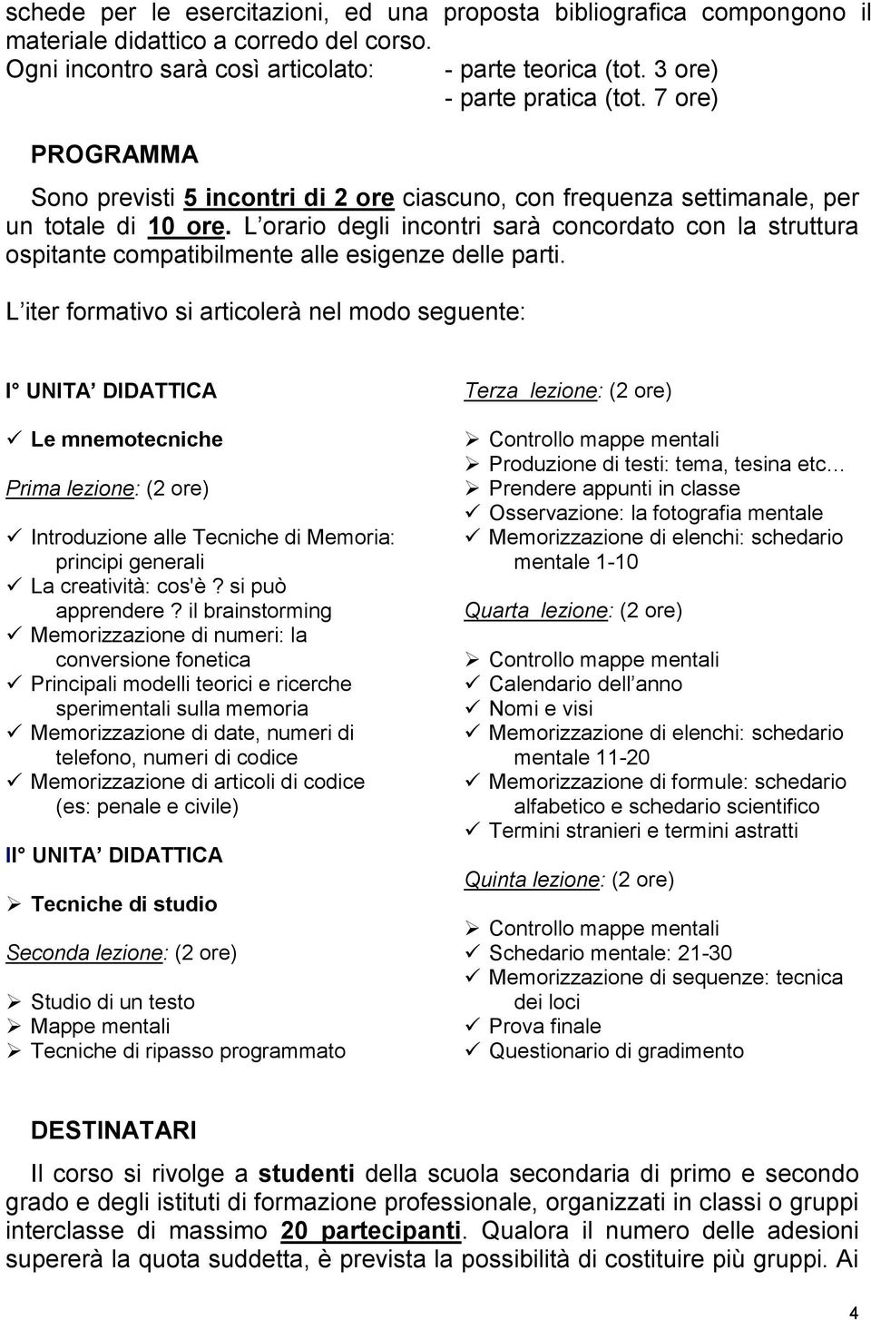 L orario degli incontri sarà concordato con la struttura ospitante compatibilmente alle esigenze delle parti.