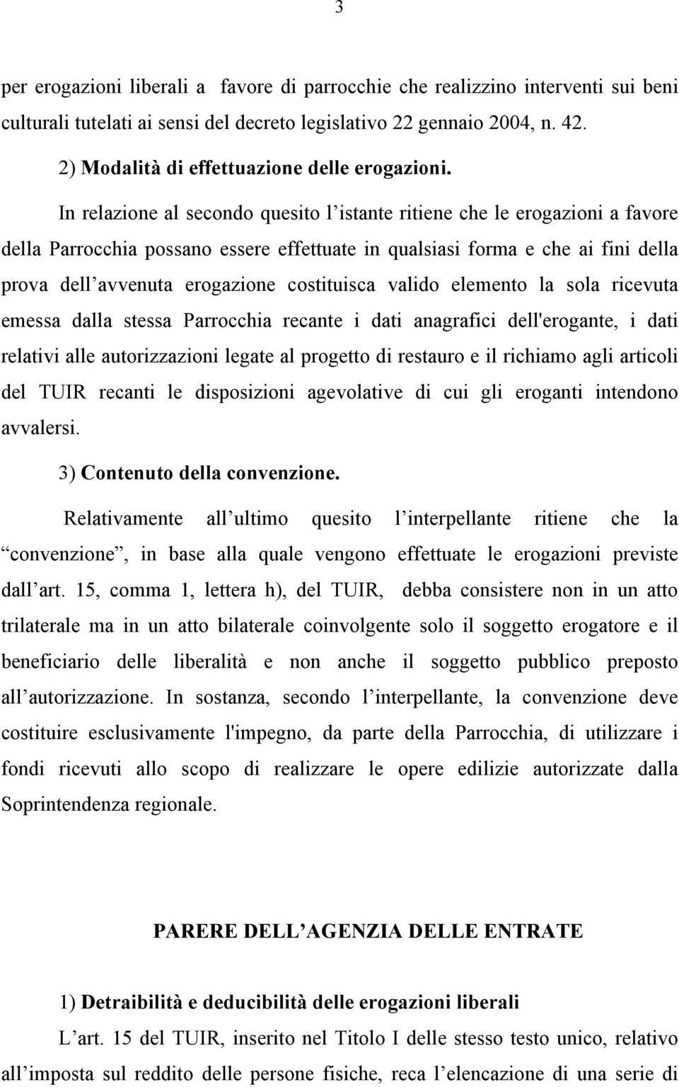 In relazione al secondo quesito l istante ritiene che le erogazioni a favore della Parrocchia possano essere effettuate in qualsiasi forma e che ai fini della prova dell avvenuta erogazione