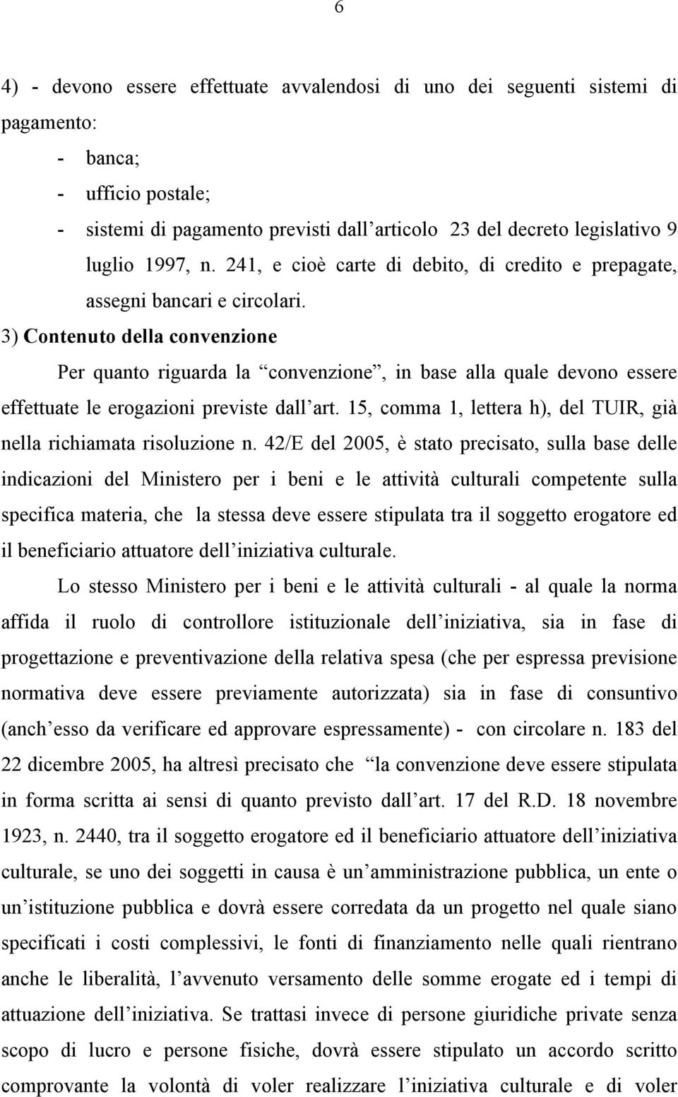 3) Contenuto della convenzione Per quanto riguarda la convenzione, in base alla quale devono essere effettuate le erogazioni previste dall art.