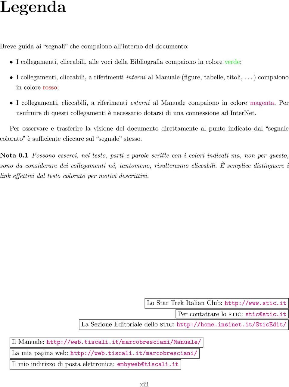 Per usufruire di questi collegamenti è necessario dotarsi di una connessione ad InterNet.