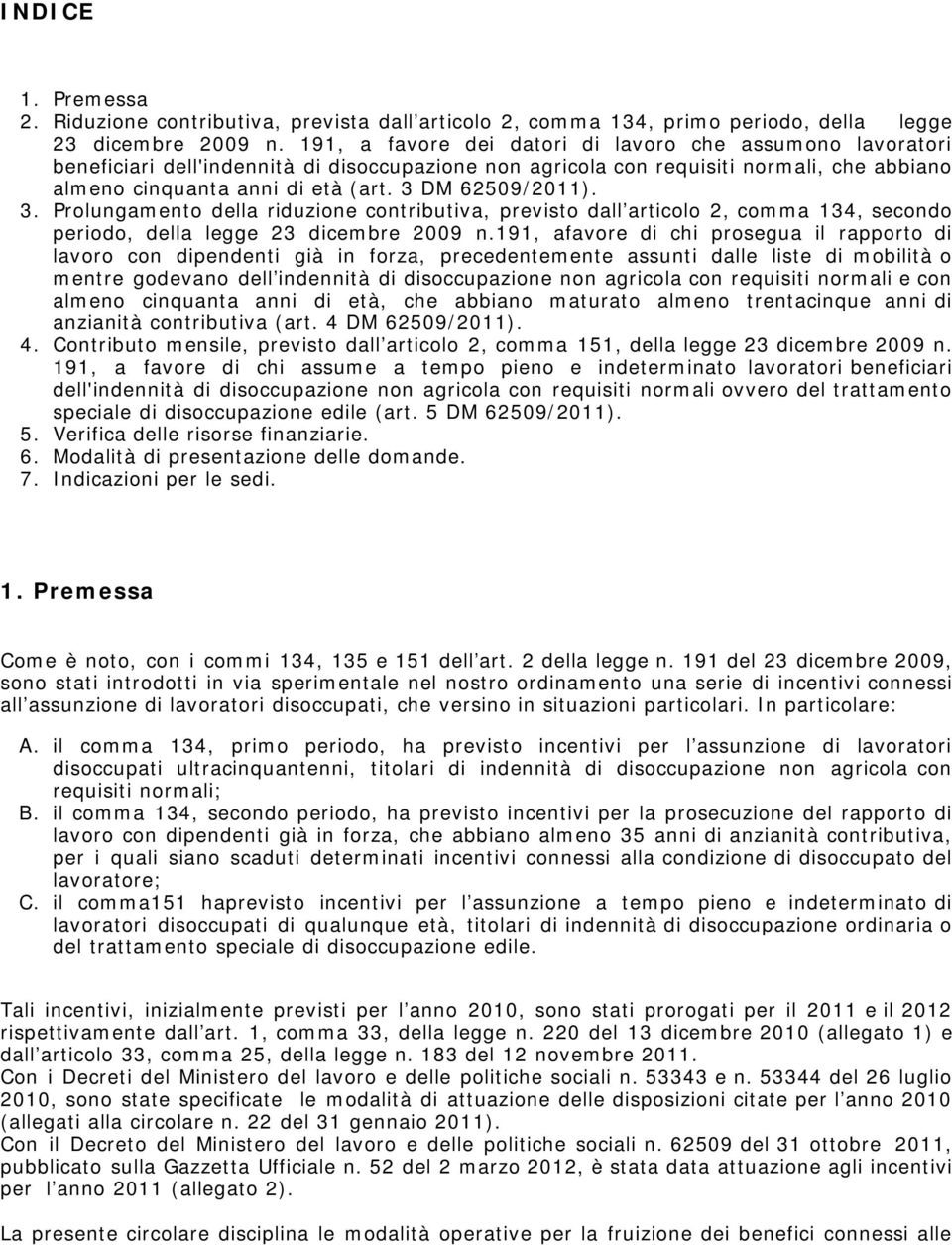 3 DM 62509/2011). 3. Prolungamento della riduzione contributiva, previsto dall articolo 2, comma 134, secondo periodo, della legge 23 dicembre 2009 n.