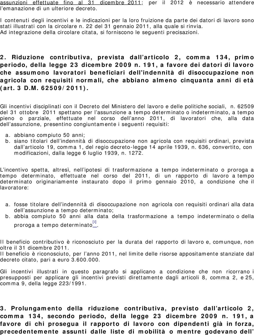 Ad integrazione della circolare citata, si forniscono le seguenti precisazioni. 2. Riduzione contributiva, prevista dall articolo 2, comma 134, primo periodo, della legge 23 dicembre 2009 n.