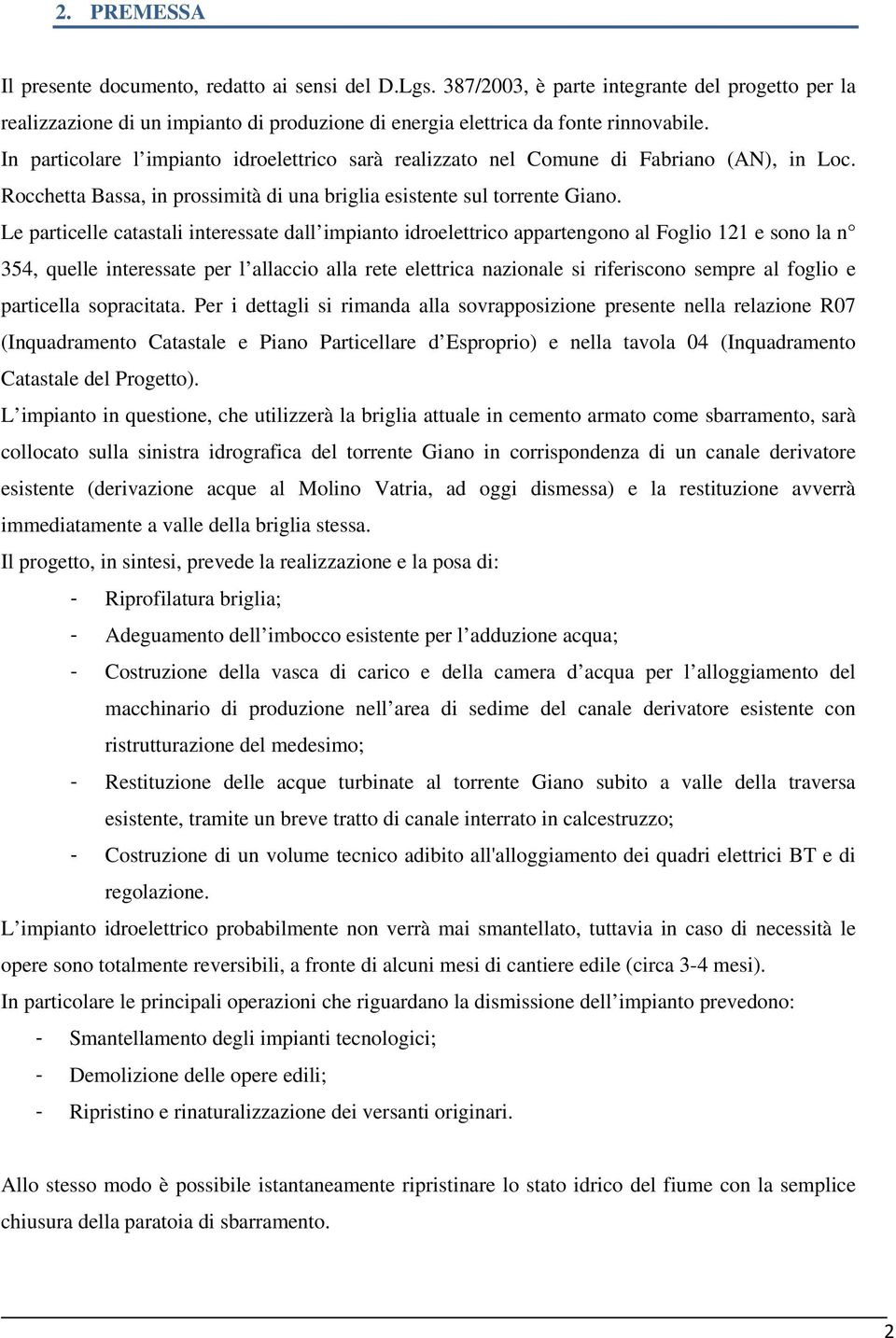 Le particelle catastali interessate dall impianto idroelettrico appartengono al Foglio 121 e sono la n 354, quelle interessate per l allaccio alla rete elettrica nazionale si riferiscono sempre al