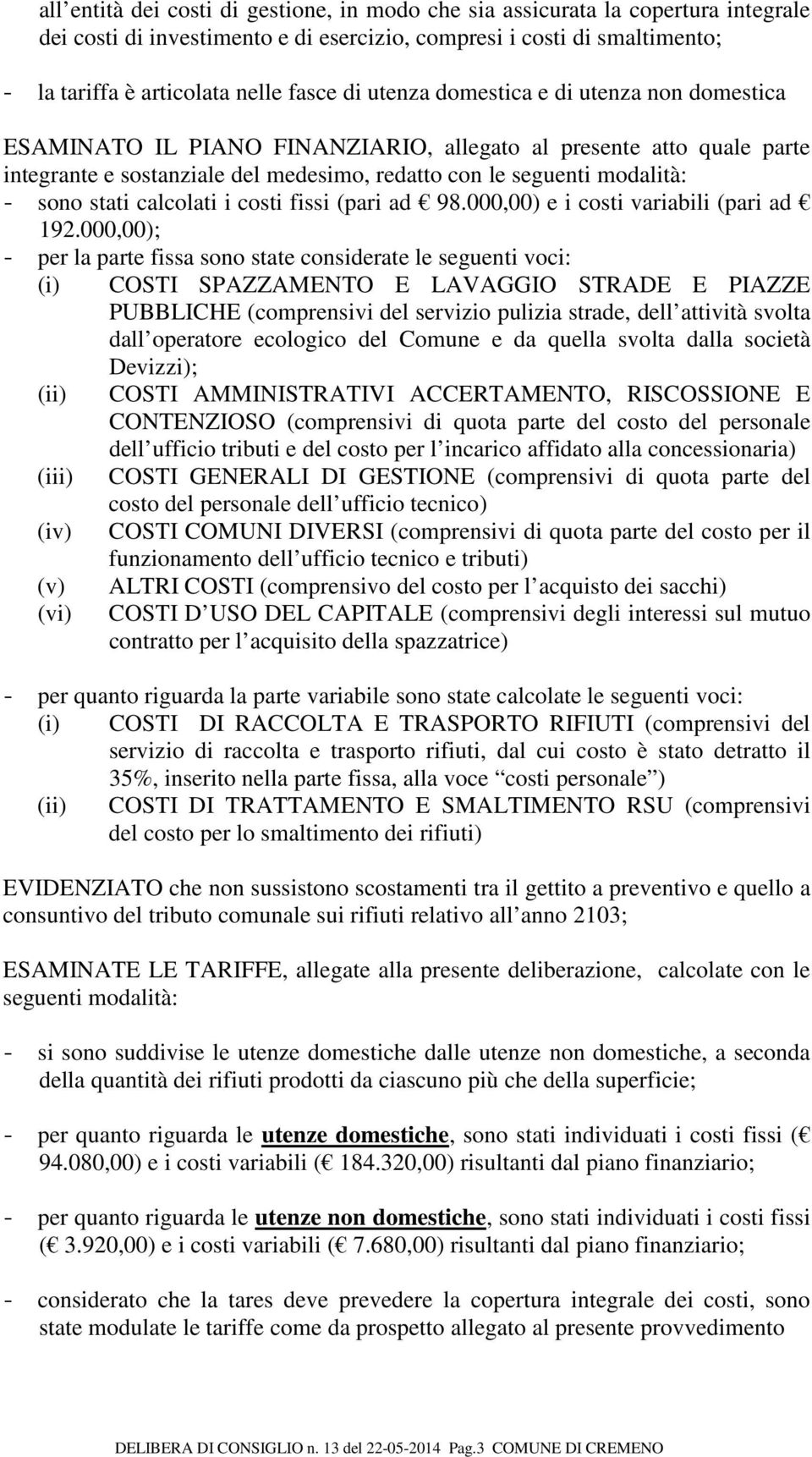 calcolati i costi fissi (pari ad 98.000,00) e i costi variabili (pari ad 192.