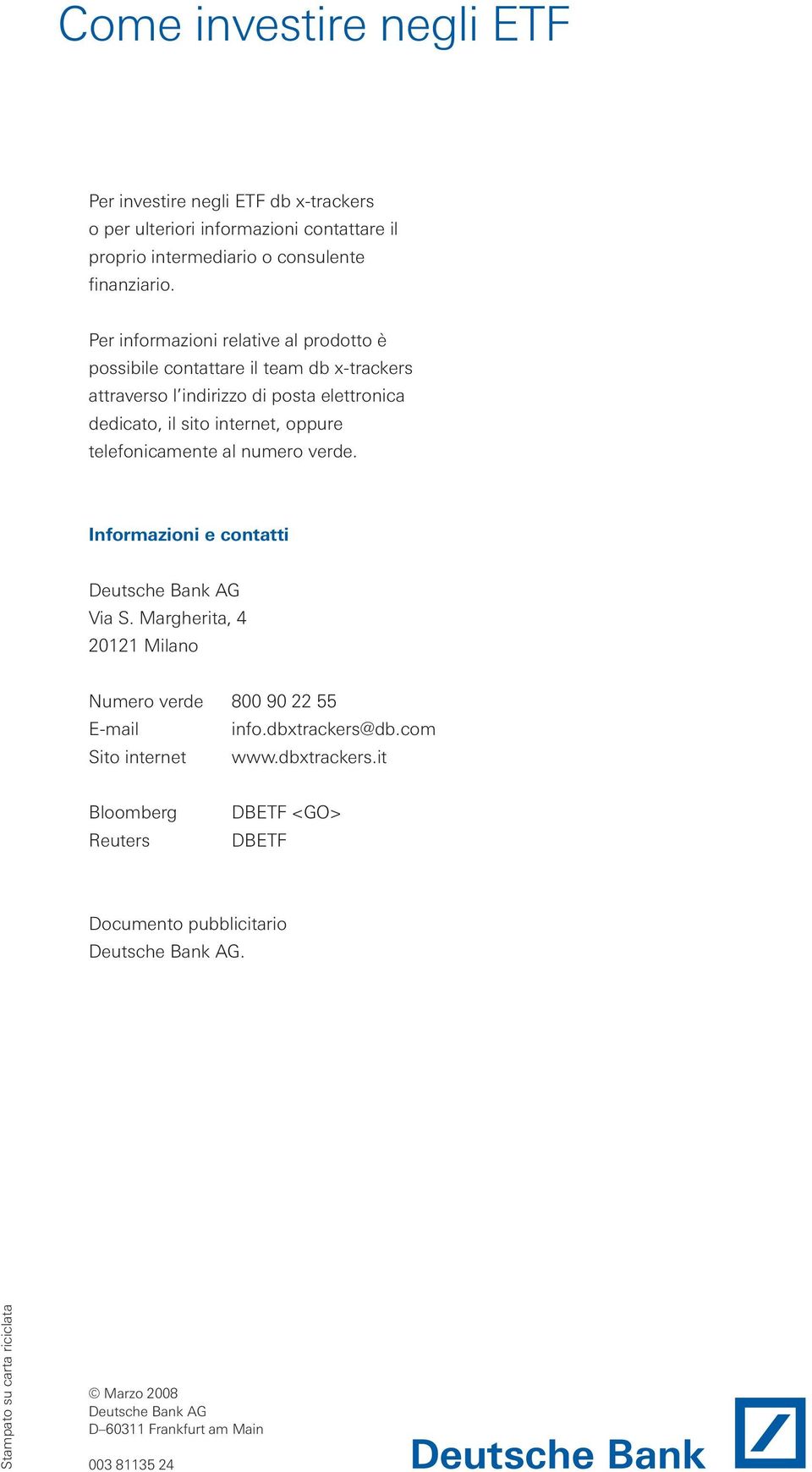 telefonicamente al numero verde. Informazioni e contatti Deutsche Bank AG Via S. Margherita, 4 20121 Milano Numero verde 800 90 22 55 E-mail info.dbxtrackers@db.