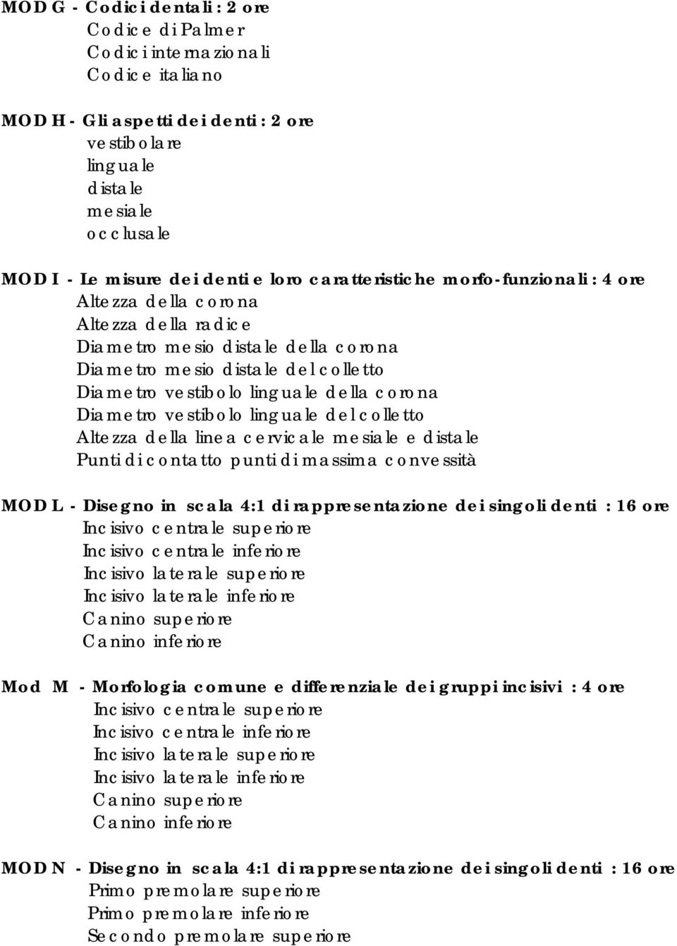 corona Diametro vestibolo linguale del colletto Altezza della linea cervicale mesiale e distale Punti di contatto punti di massima convessità MOD L - Disegno in scala 4:1 di rappresentazione dei