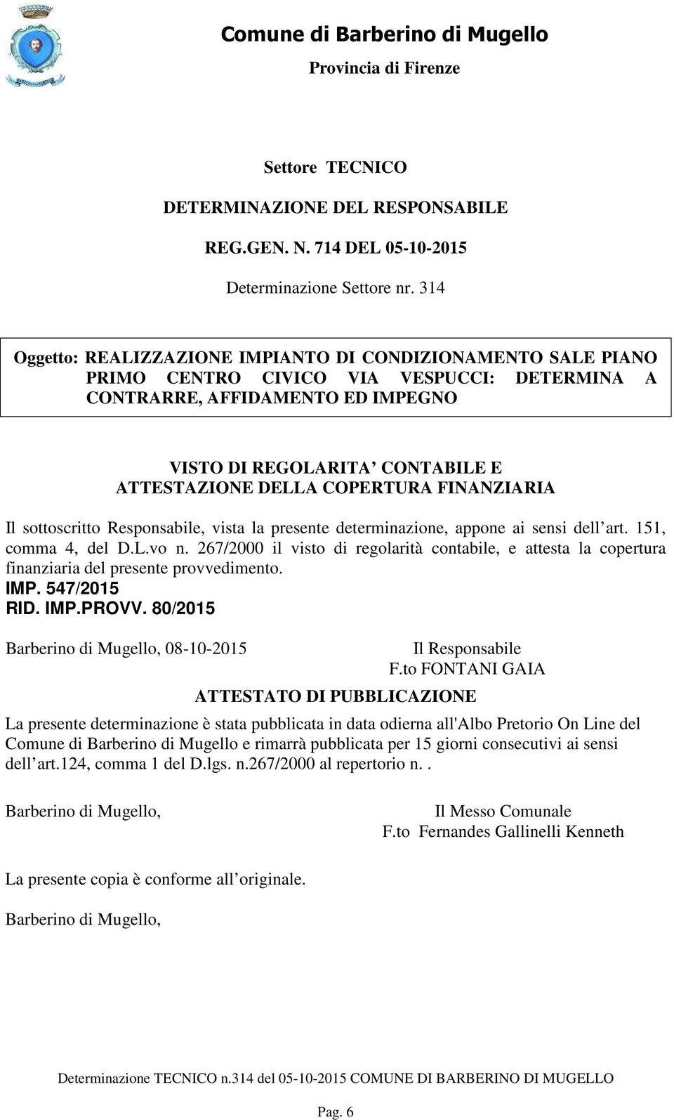 COPERTURA FINANZIARIA Il sottoscritto Responsabile, vista la presente determinazione, appone ai sensi dell art. 151, comma 4, del D.L.vo n.