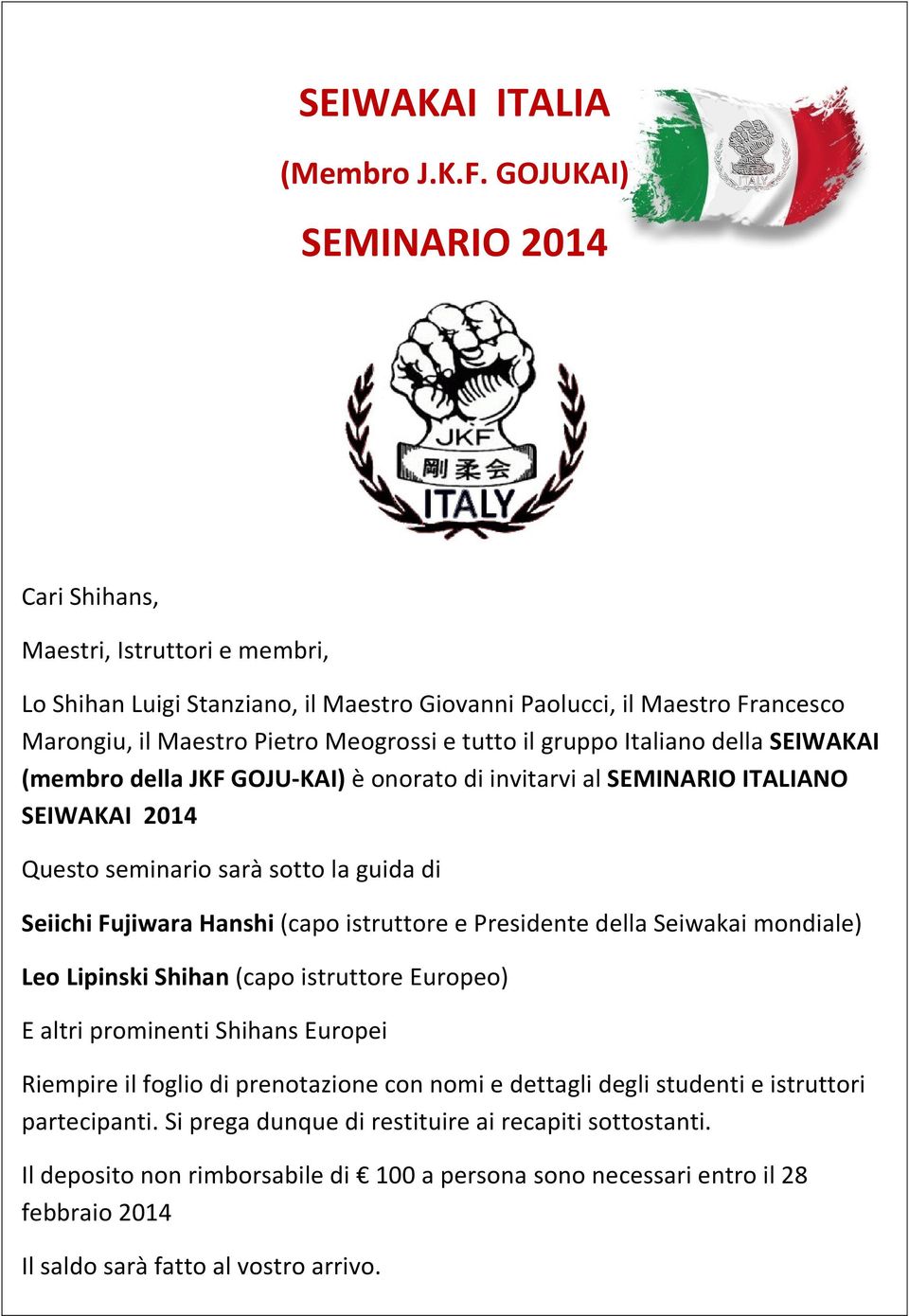 gruppo Italiano della SEIWAKAI (membro della JKF GOJU-KAI) è onorato di invitarvi al SEMINARIO ITALIANO SEIWAKAI 2014 Questo seminario sarà sotto la guida di Seiichi Fujiwara Hanshi (capo istruttore