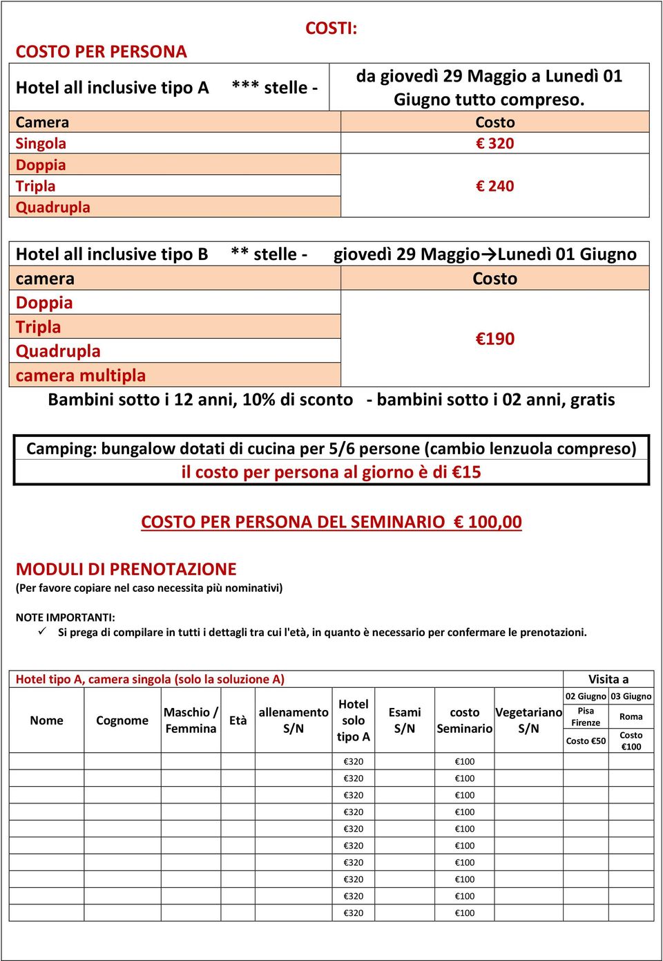 sconto - bambini sotto i 02 anni, gratis Camping: bungalow dotati di cucina per 5/6 persone (cambio lenzuola compreso) il costo per persona al giorno è di 15 COSTO PER PERSONA DEL SEMINARIO 100,00