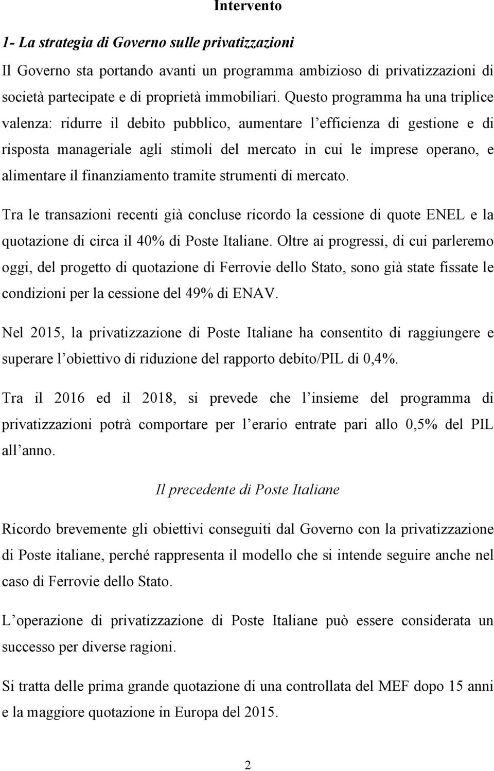 finanziamento tramite strumenti di mercato. Tra le transazioni recenti già concluse ricordo la cessione di quote ENEL e la quotazione di circa il 40% di Poste Italiane.