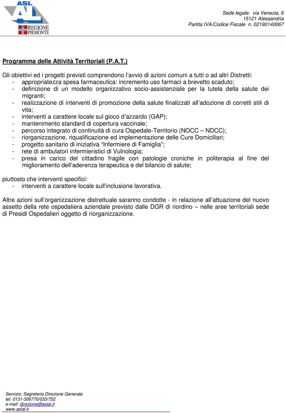 ) Gli obiettivi ed i progetti previsti comprendono l avvio di azioni comuni a tutti o ad altri Distretti: - appropriatezza spesa farmaceutica: incremento uso farmaci a brevetto scaduto; - definizione