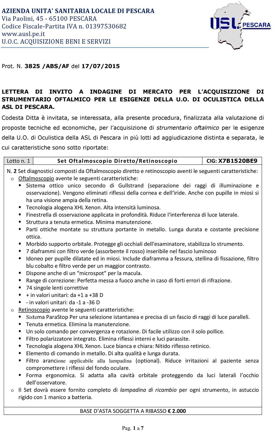 Codesta Ditta è invitata, se interessata, alla presente procedura, finalizzata alla valutazione di proposte tecniche ed economiche, per l acquisizione di strumentario oftalmico per le esigenze della