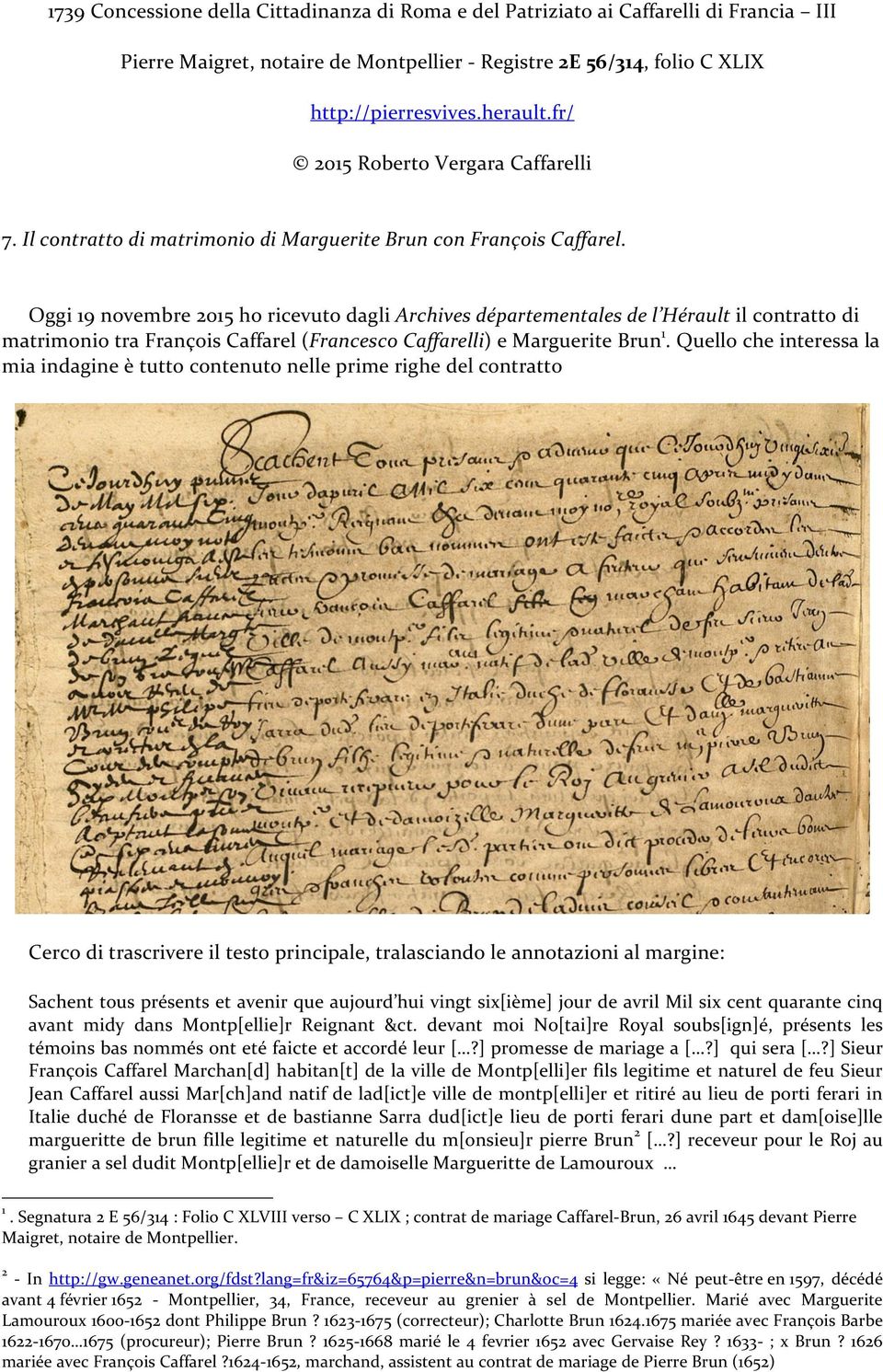 Oggi 19 novembre 2015 ho ricevuto dagli Archives départementales de l Hérault il contratto di matrimonio tra François Caffarel (Francesco Caffarelli) e Marguerite Brun1.