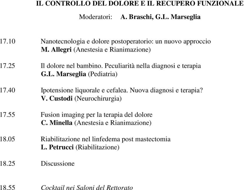 Peculiarità nella diagnosi e terapia G.L. Marseglia (Pediatria) 17.40 Ipotensione liquorale e cefalea. Nuova diagnosi e terapia? V.