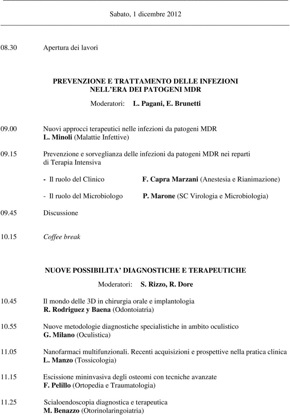 45 Discussione - Il ruolo del Clinico F. Capra Marzani (Anestesia e Rianimazione) - Il ruolo del Microbiologo P. Marone (SC Virologia e Microbiologia) 10.