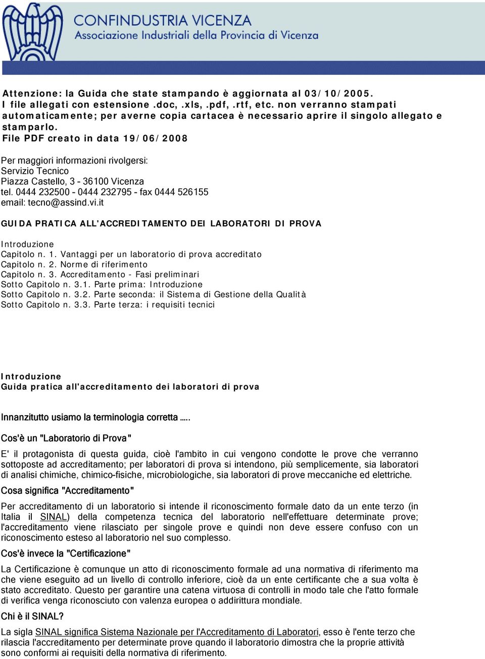 File PDF creato in data 19/06/2008 Per maggiori informazioni rivolgersi: Servizio Tecnico Piazza Castello, 3-36100 Vicenza tel. 0444 232500-0444 232795 - fax 0444 526155 email: tecno@assind.vi.it GUIDA PRATICA ALL'ACCREDITAMENTO DEI LABORATORI DI PROVA Introduzione Capitolo n.