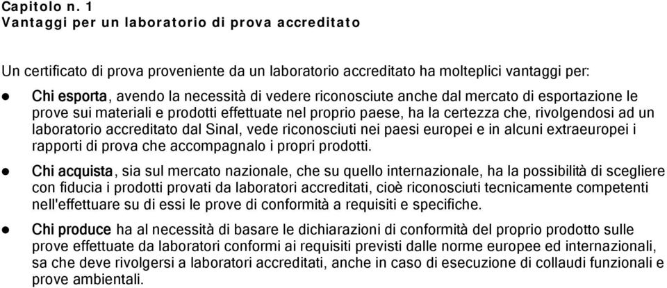 riconosciute anche dal mercato di esportazione le prove sui materiali e prodotti effettuate nel proprio paese, ha la certezza che, rivolgendosi ad un laboratorio accreditato dal Sinal, vede