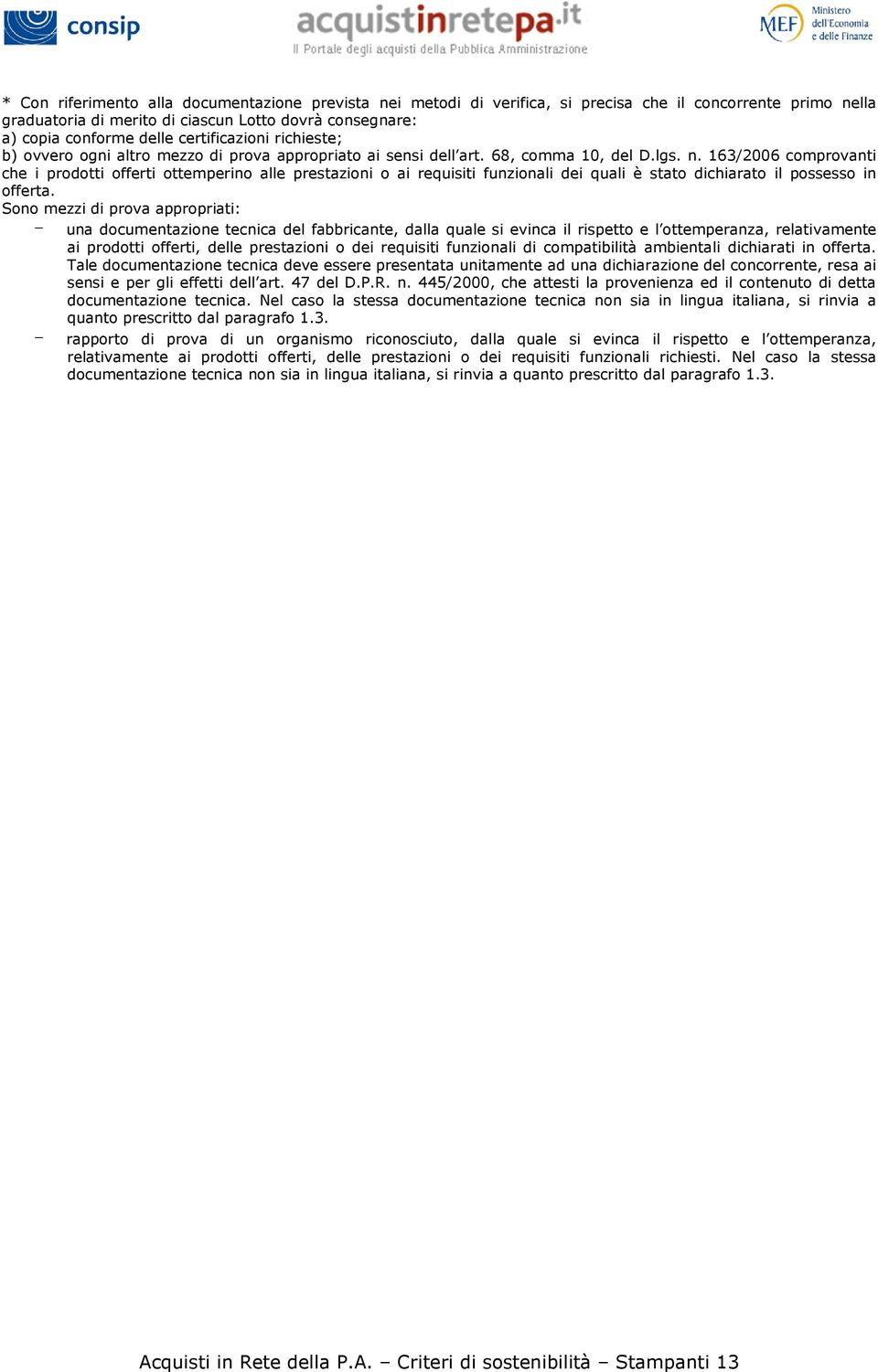 163/2006 comprovanti che i prodotti offerti ottemperino alle prestazioni o ai requisiti funzionali dei quali è stato dichiarato il possesso in offerta.