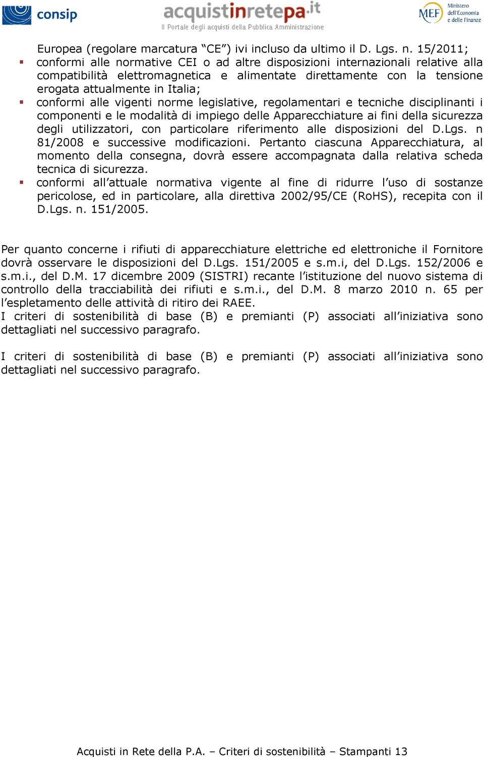 conformi alle vigenti norme legislative, regolamentari e tecniche disciplinanti i componenti e le modalità di impiego delle Apparecchiature ai fini della sicurezza degli utilizzatori, con particolare