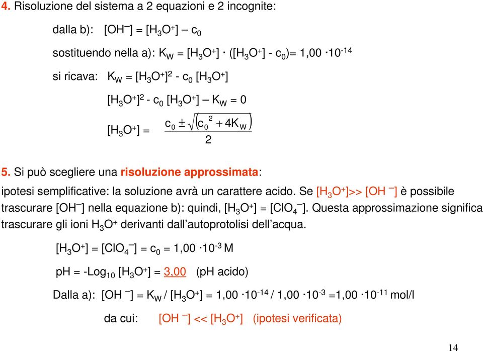 Se [H 3 O + ]>> [OH ] è possibile trascurare [OH ] nella equazione b): quindi, [H 3 O + ] = [ClO 4 ].
