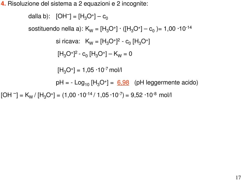 - c 0 [H 3 O + ] [H 3 O + ] 2 - c 0 [H 3 O + ] K W = 0 [H 3 O + ] = 1,05 10-7 mol/l ph = - Log 10