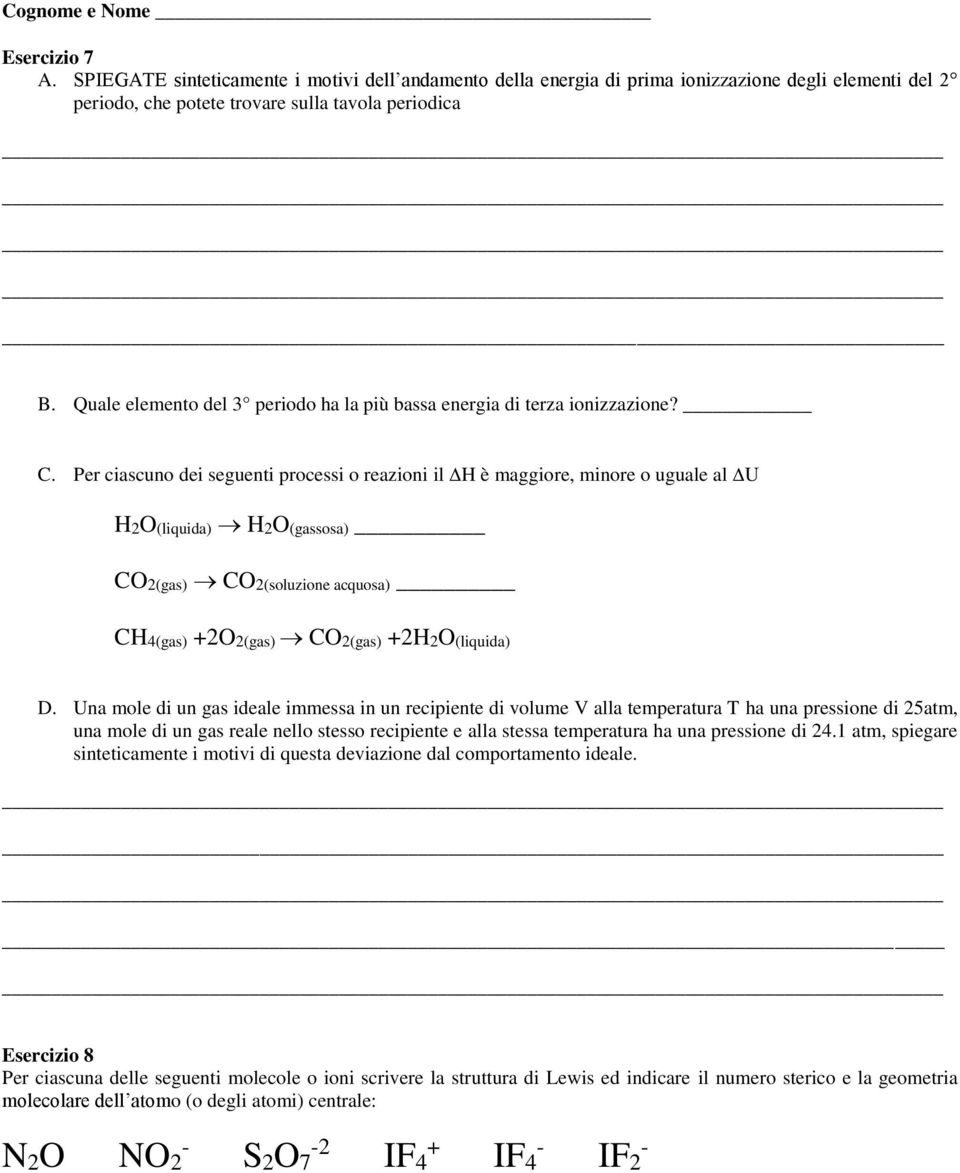 Per ciascuno dei seguenti processi o reazioni il H è maggiore, minore o uguale al U H2O(liquida) H2O(gassosa) CO2(gas) CO2(soluzione acquosa) CH4(gas) +2O2(gas) CO2(gas) +2H2O(liquida) D.