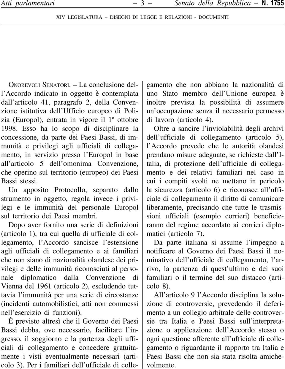 1998. Esso ha lo scopo di disciplinare la concessione, da parte dei Paesi Bassi, di immunità e privilegi agli ufficiali di collegamento, in servizio presso l Europol in base all articolo 5 dell