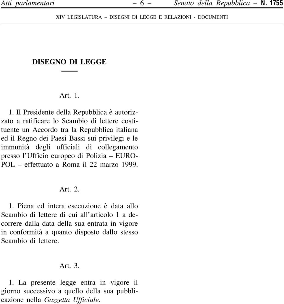 1. Il Presidente della Repubblica è autorizzato a ratificare lo Scambio di lettere costituente un Accordo tra la Repubblica italiana ed il Regno dei Paesi Bassi sui privilegi e le immunità