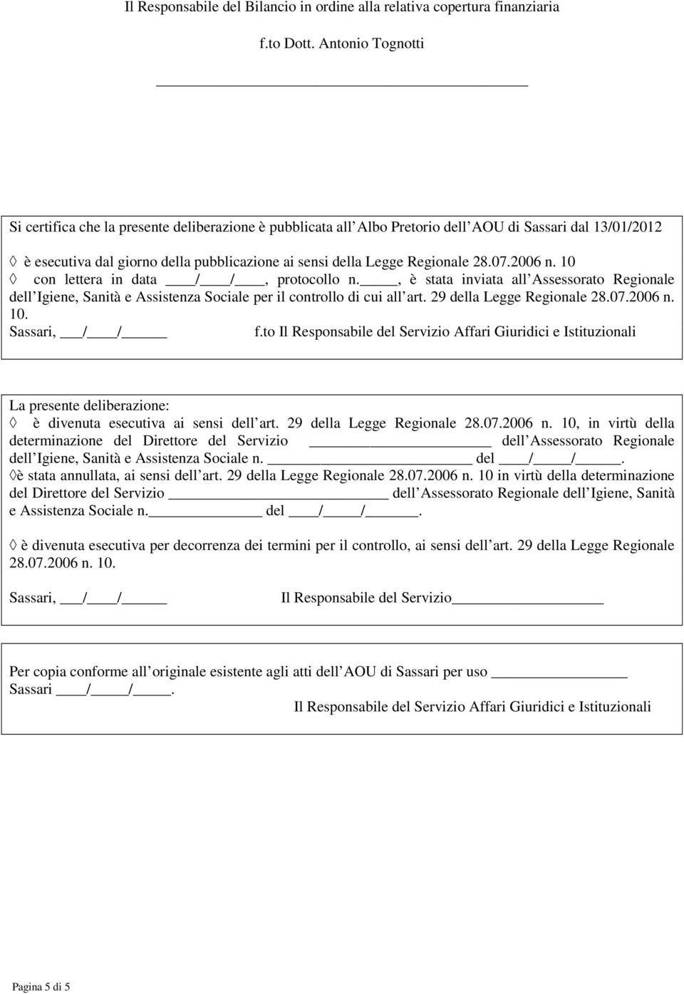 28.07.2006 n. 10 con lettera in data / /, protocollo n., è stata inviata all Assessorato Regionale dell Igiene, Sanità e Assistenza Sociale per il controllo di cui all art.