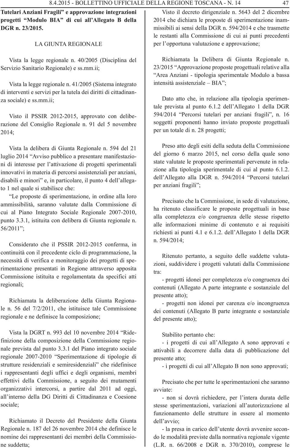 594/2014 e che trasmette le restanti alla Commissione di cui ai punti precedenti per l opportuna valutazione e approvazione; Vista la legge regionale n.