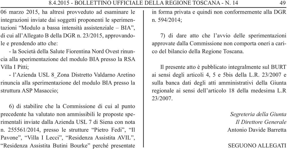 23/2015, approvandole e prendendo atto che: - la Società della Salute Fiorentina Nord Ovest rinuncia alla sperimentazione del modulo BIA presso la RSA Villa I Pitti; - l Azienda USL 8_Zona Distretto