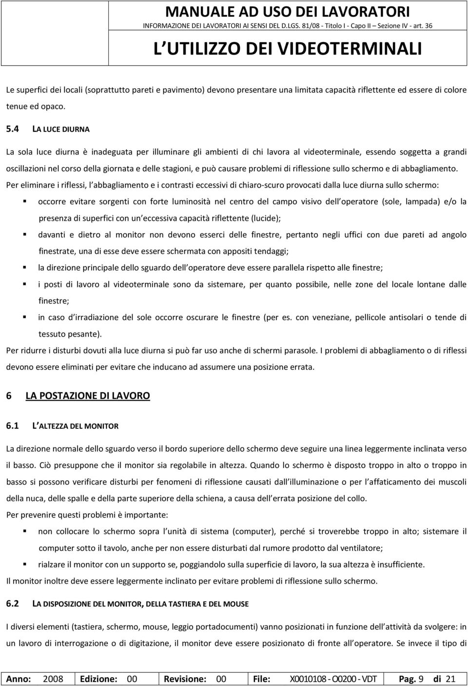 causare problemi di riflessione sullo schermo e di abbagliamento.