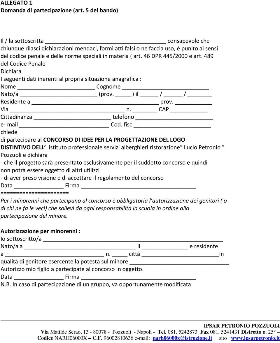 46 DPR 445/2000 e art. 489 del Codice Penale Dichiara I seguenti dati inerenti al propria situazione anagrafica : Nome Cognome Nato/a (prov. ) il / / Residente a prov. Via n.