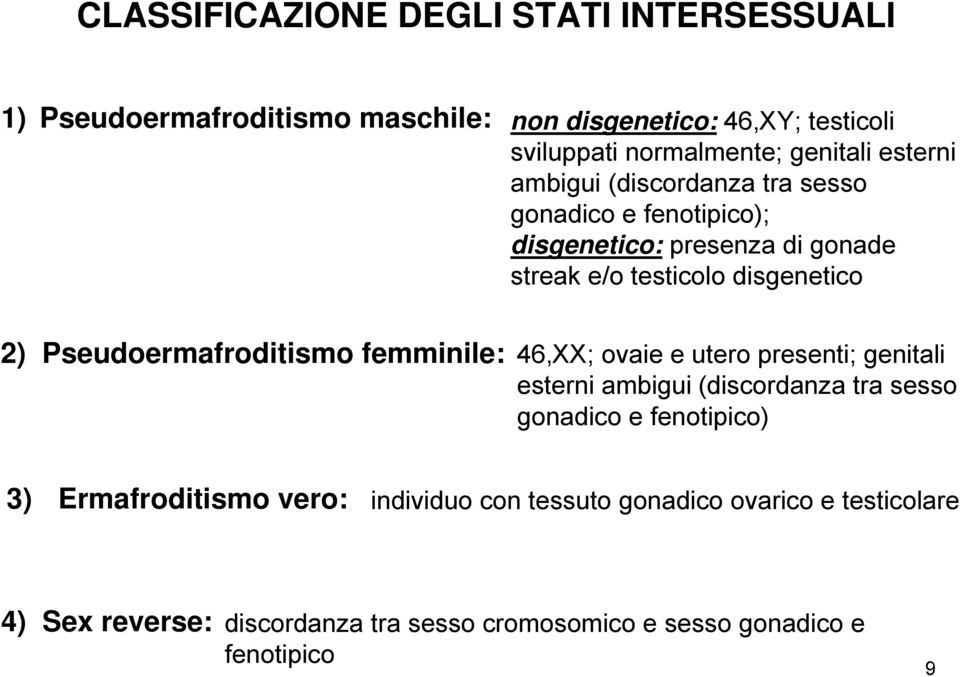 Pseudoermafroditismo femminile: 46,XX; ovaie e utero presenti; genitali esterni ambigui (discordanza tra sesso gonadico e fenotipico) 3)