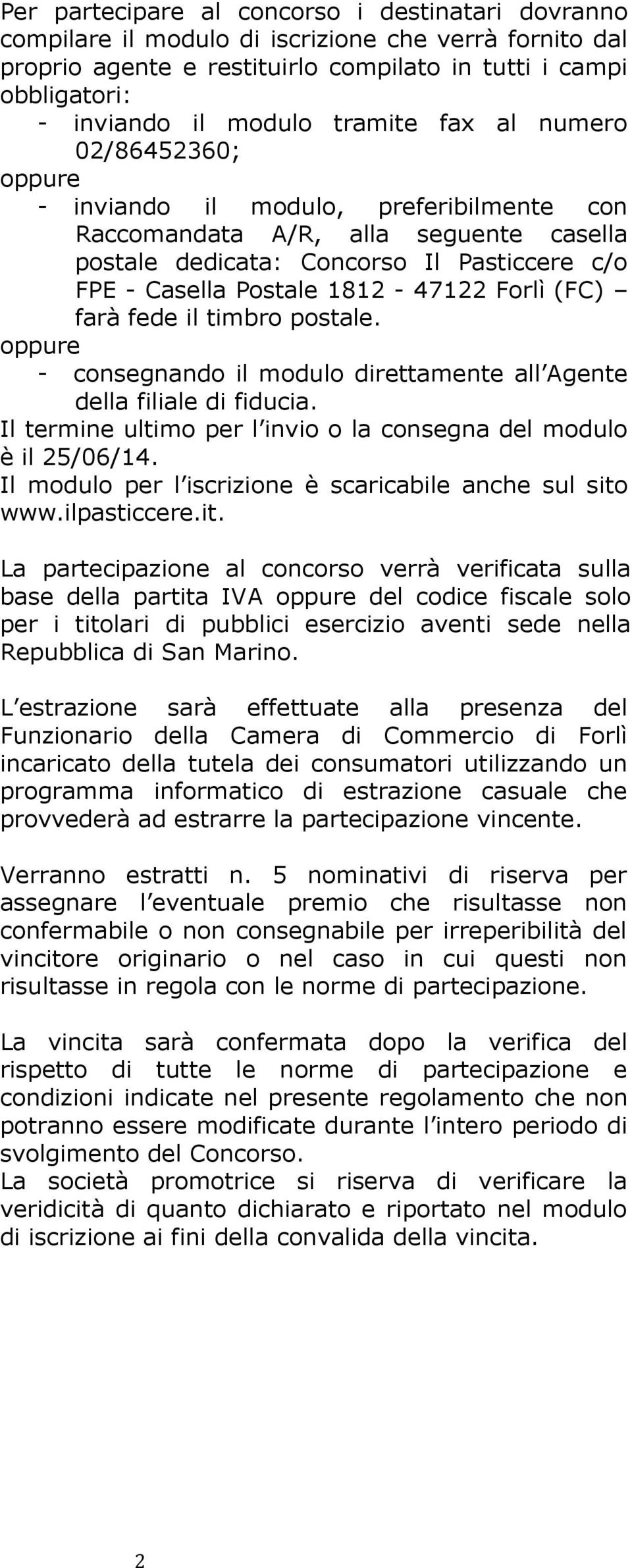 1812-47122 Forlì (FC) farà fede il timbro postale. oppure - consegnando il modulo direttamente all Agente della filiale di fiducia.