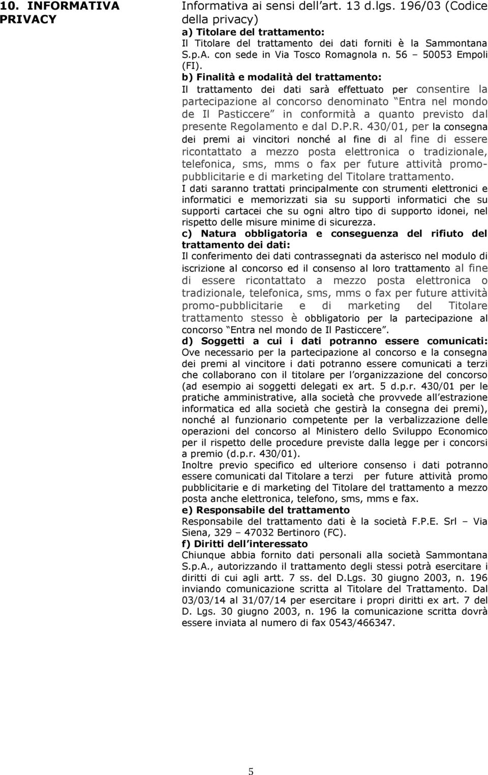 b) Finalità e modalità del trattamento: Il trattamento dei dati sarà effettuato per consentire la partecipazione al concorso denominato Entra nel mondo de Il Pasticcere in conformità a quanto