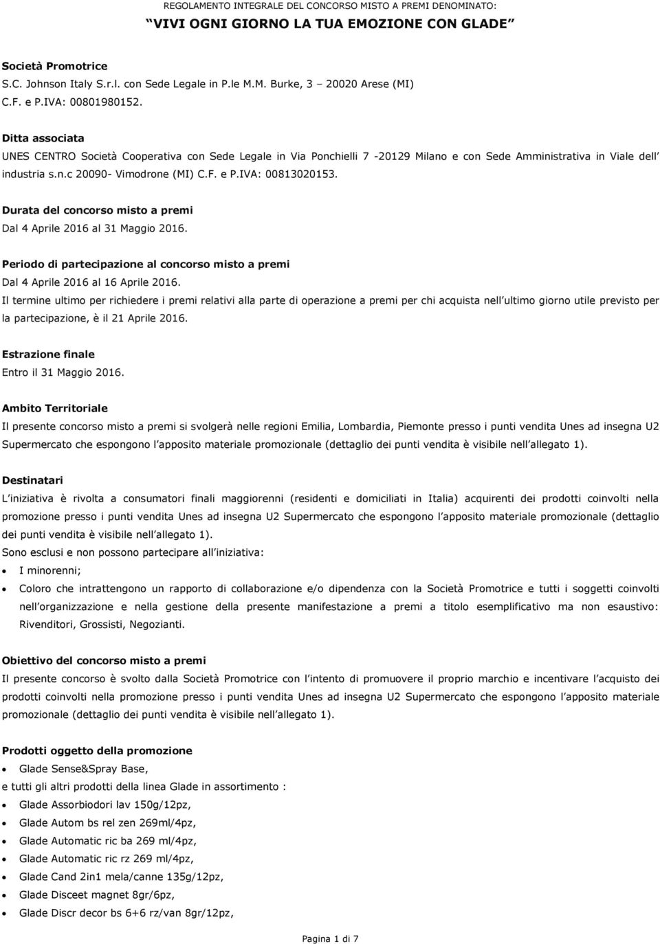 F. e P.IVA: 00813020153. Durata del concorso misto a premi Dal 4 Aprile 2016 al 31 Maggio 2016. Periodo di partecipazione al concorso misto a premi Dal 4 Aprile 2016 al 16 Aprile 2016.