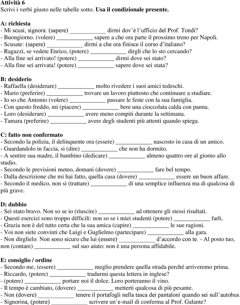 - Alla fine sei arrivato! (potere) dirmi dove sei stato? - Alla fine sei arrivata! (potere) sapere dove sei stata? B: desiderio - Raffaella (desiderare) molto rivedere i suoi amici tedeschi.