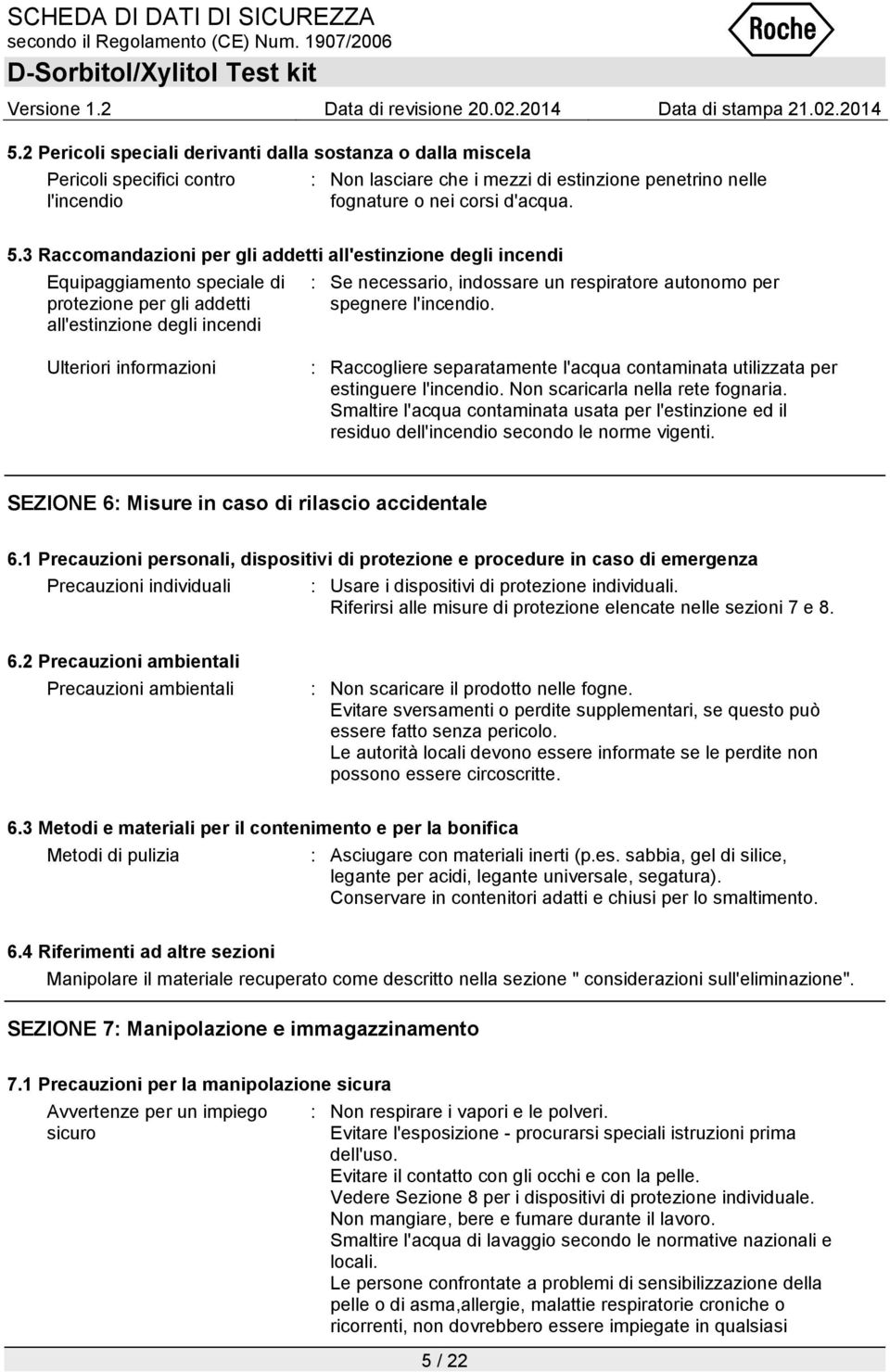 per spegnere l'incendio. Ulteriori informazioni : Raccogliere separatamente l'acqua contaminata utilizzata per estinguere l'incendio. Non scaricarla nella rete fognaria.