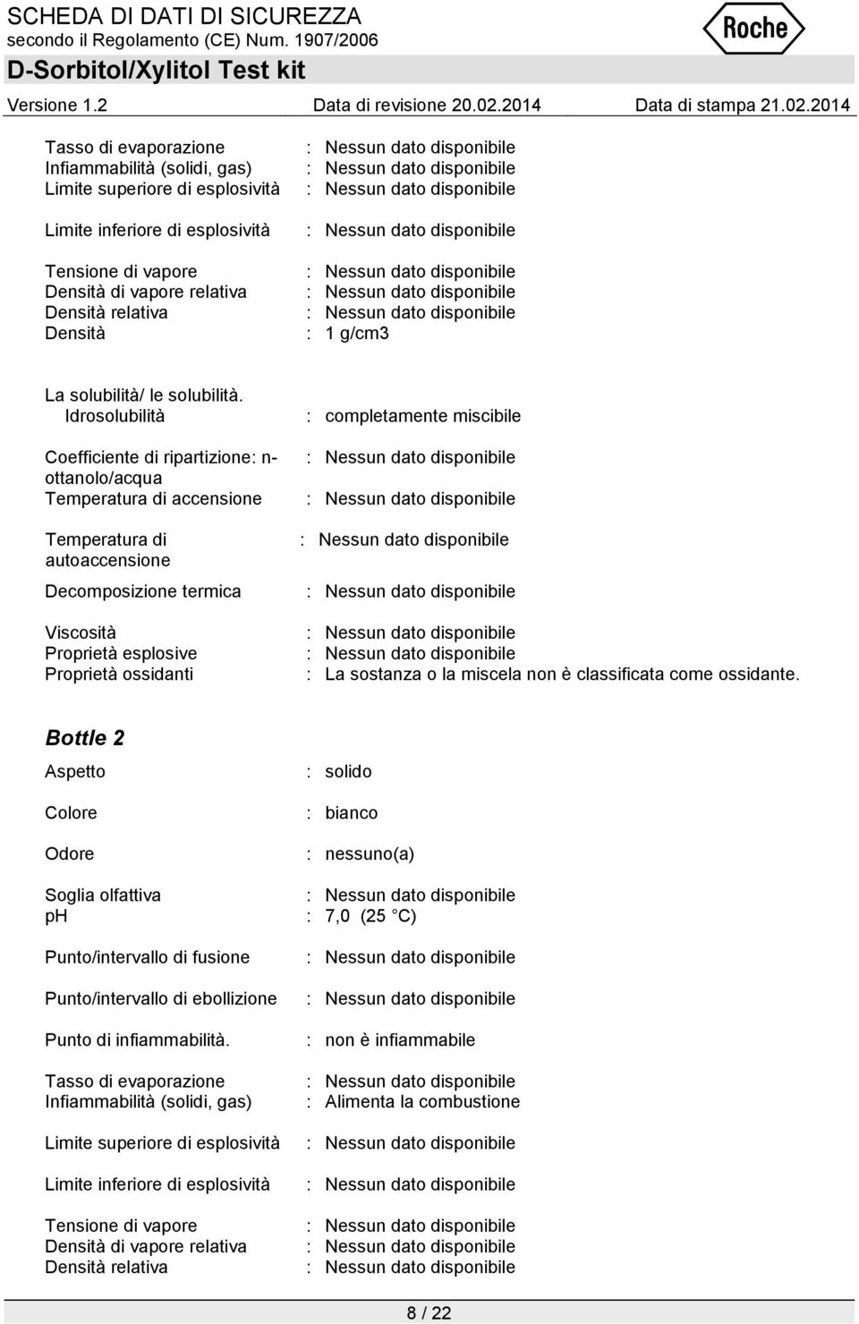 Idrosolubilità Coefficiente di ripartizione: n- ottanolo/acqua Temperatura di accensione Temperatura di autoaccensione Decomposizione termica Viscosità Proprietà esplosive Proprietà ossidanti :