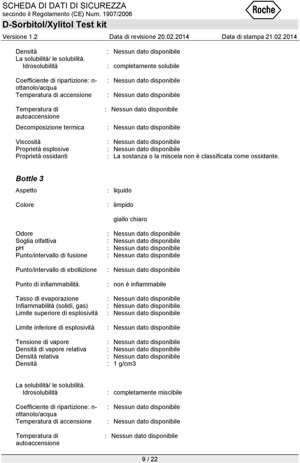 completamente solubile : La sostanza o la miscela non è classificata come ossidante.