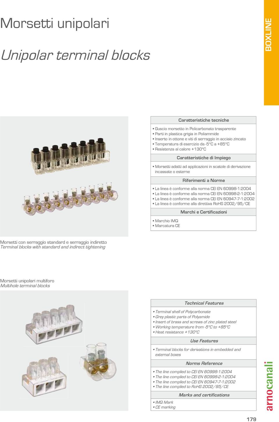 Norme La linea è conforme alla norma EI EN 60998-1:2004 La linea è conforme alla norma EI EN 60998-2-1:2004 La linea è conforme alla norma EI EN 60947-7-1:2002 La linea è conforme alla direttiva RoHS