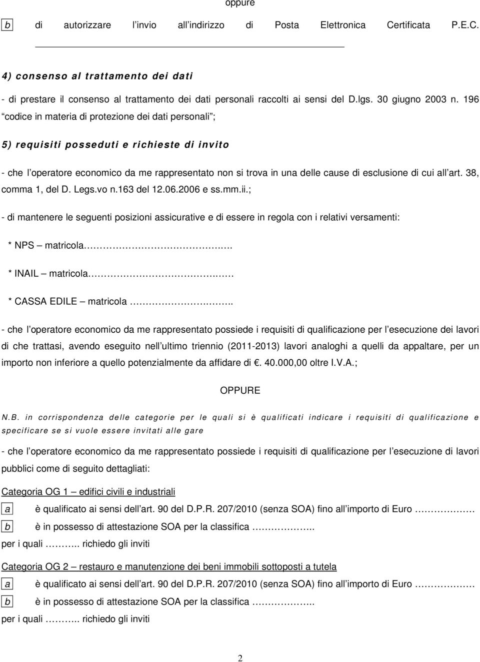 196 codice in materia di protezione dei dati personali ; 5) requisiti posseduti e richieste di invito - che l operatore economico da me rappresentato non si trova in una delle cause di esclusione di