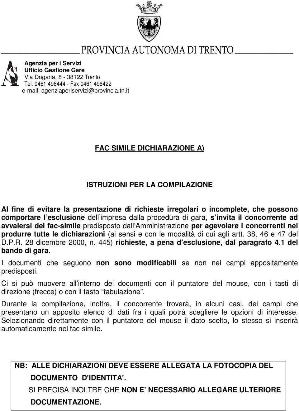 procedura di gara, s invita il concorrente ad avvalersi del fac-simile predisposto dall Amministrazione per agevolare i concorrenti nel produrre tutte le dichiarazioni (ai sensi e con le modalità di