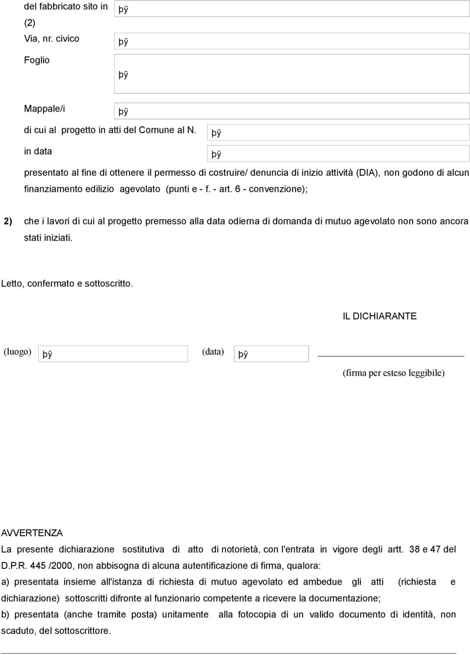 6 - convenzione); 2) che i lavori di cui al progetto premesso alla data odierna di domanda di mutuo agevolato non sono ancora stati iniziati. Letto, confermato e sottoscritto.