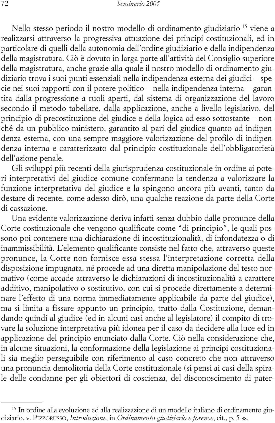 Ciò è dovuto in larga parte all attività del Consiglio superiore della magistratura, anche grazie alla quale il nostro modello di ordinamento giudiziario trova i suoi punti essenziali nella