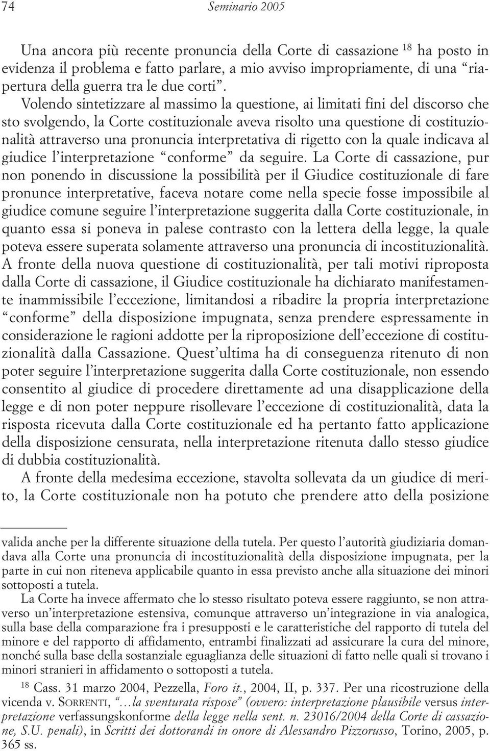 Volendo sintetizzare al massimo la questione, ai limitati fini del discorso che sto svolgendo, la Corte costituzionale aveva risolto una questione di costituzionalità attraverso una pronuncia