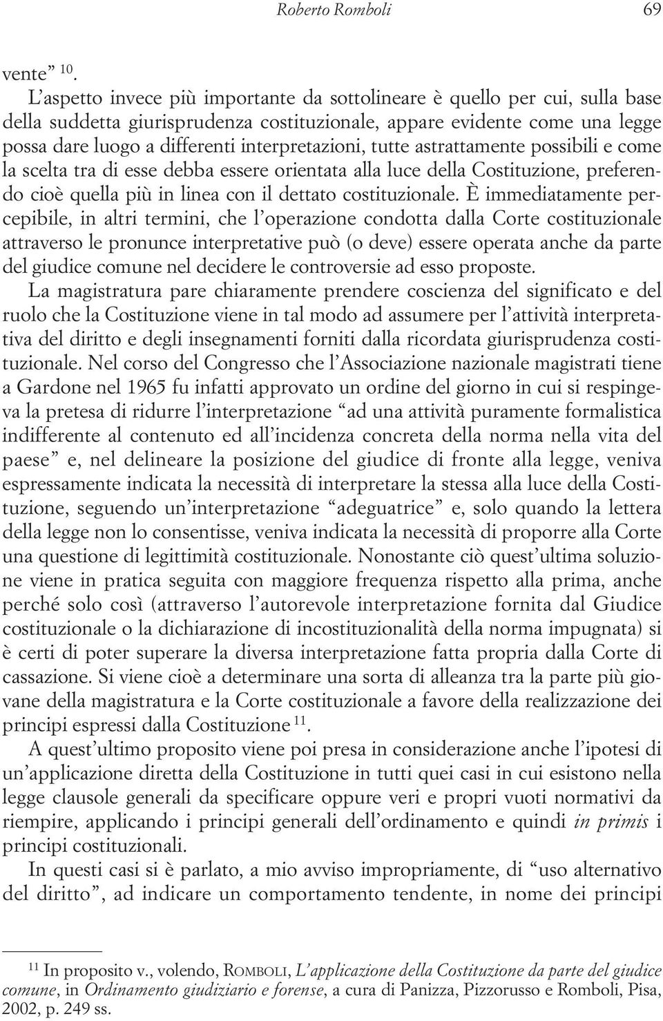 interpretazioni, tutte astrattamente possibili e come la scelta tra di esse debba essere orientata alla luce della Costituzione, preferendo cioè quella più in linea con il dettato costituzionale.