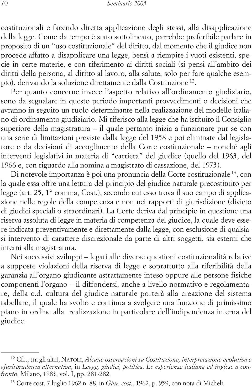 riempire i vuoti esistenti, specie in certe materie, e con riferimento ai diritti sociali (si pensi all ambito dei diritti della persona, al diritto al lavoro, alla salute, solo per fare qualche